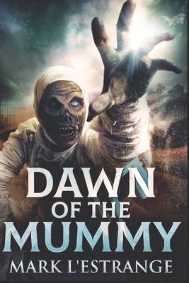 Dawn Of The Mummy: Large Print Edition by Mark L'Estrange