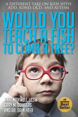 Would You Teach a Fish to Climb a Tree? by Dain Heer, Anne Maxwell, Gary M. Douglas