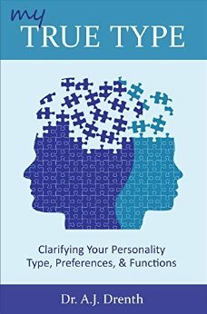 My True Type: Clarifying Your Personality Type, Preferences & Functions by A.J. Drenth