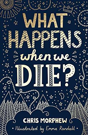 What Happens When We Die? by Chris Morphew