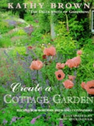 Create a Cottage Garden: Recipes for Borders, Beds and Containers (Mermaid Books) by Simon Buckingham, Kathleen Brown