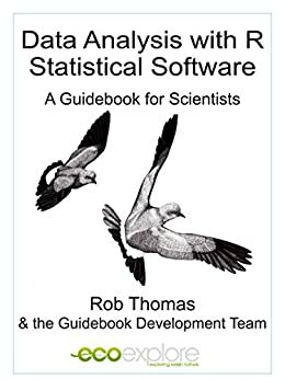 Data Analysis with R statistical Software: A Guidebook for Scientists by The Guidebook Development Team, Rob Thomas