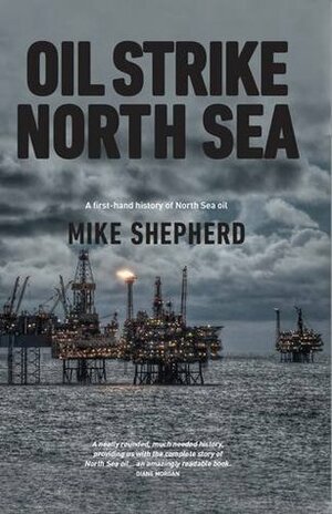 Oil Strike North Sea: A first hand history of North Sea oil: 1 by Mike Shepherd