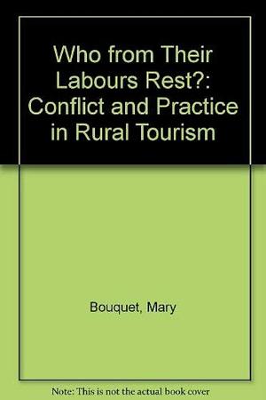 Who from Their Labours Rest?: Conflict and Practice in Rural Tourism by Mary Bouquet, Michael Winter