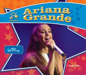 Ariana Grande: Famous Actress & Singer by Sarah Tieck