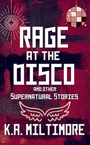 Rage at the Disco: and Other Stories by K.A. Miltimore