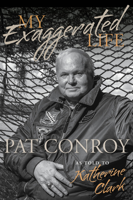 My Exaggerated Life: Pat Conroy by 