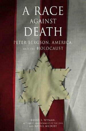 A Race Against Death: Peter Bergson, America, and the Holocaust by David S. Wyman, Rafael Medoff