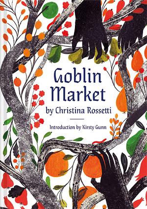 Goblin Market: An Illustrated Poem by Kirsty Gunn, Georgie McAusland, Christina Rossetti