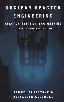 Nuclear Reactor Engineering: Reactor Systems Engineering by Alexander Sesonske, Samuel Glasstone