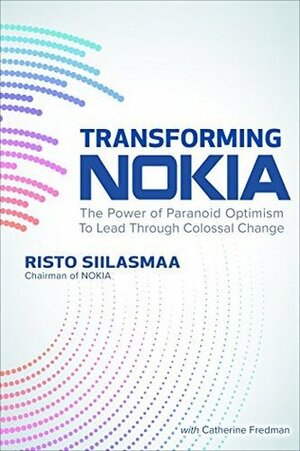 Transforming NOKIA: The Power of Paranoid Optimism to Lead Through Colossal Change by Risto Siilasmaa