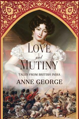 Love and Mutiny: Tales from British India by Anne George