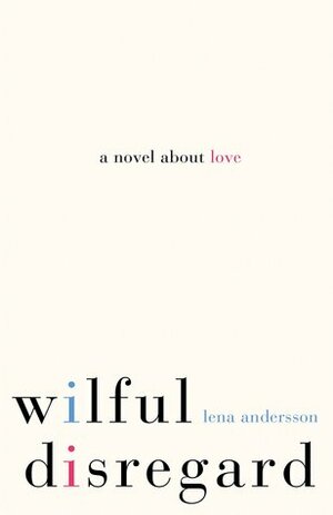 Wilful Disregard by Lena Andersson
