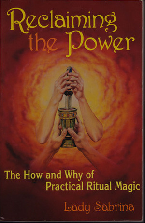 Reclaiming the Power- The How and Why of Ritual Magic (Llewellyn's Practical Guide to Personal Power) by Lady Sabrina