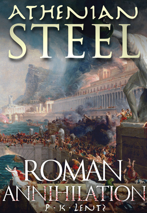 Athenian Steel: Roman Annihilation 423 BCE by P.K. Lentz