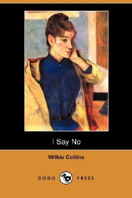 I Say No (Dodo Press) by Wilkie Collins