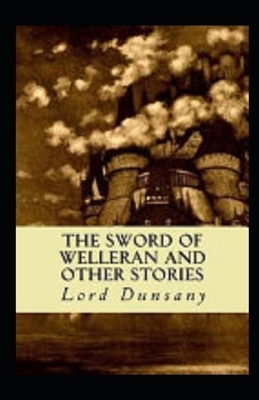 The Sword of Welleran and Other Stories Illustrated by Lord Dunsany