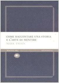 Come raccontare una storia e l'arte di mentire by Mark Twain