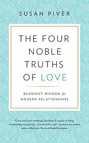 The Four Noble Truths of Love: Buddhist Wisdom for Modern Relationships by Susan Piver