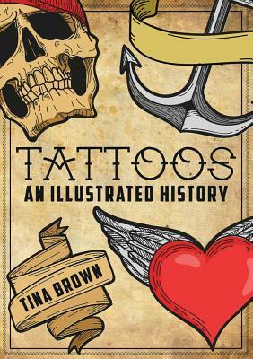 Tattoos: An Illustrated History by Tina Brown