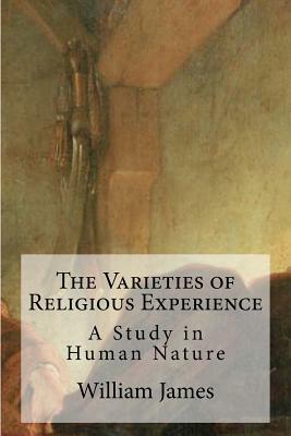 The Varieties of Religious Experience: A Study in Human Nature by William James