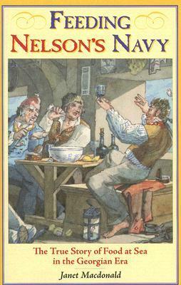 Feeding Nelson's Navy: The True Story of Food at Sea in the Georgian Era by Janet MacDonald