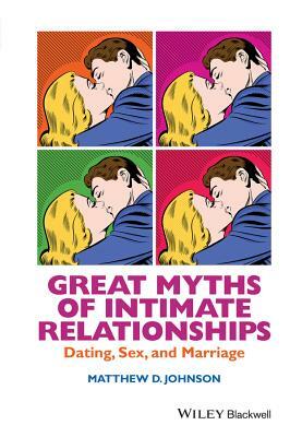 Great Myths of Intimate Relationships: Dating, Sex, and Marriage by Matthew D. Johnson
