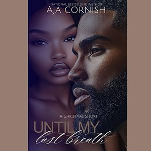 Until My Last Breath: A Christmas Short Story (Holiday Series 3) by Aja Cornish