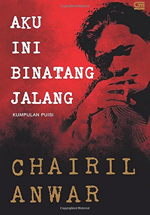 Aku Ini Binatang Jalang: Kumpulan Puisi by Chairil Anwar