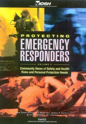 Protecting Emergency Responders Volume 2: Community Views of Safety and Health Risks and Personal Protection Needs by Tom Latourrette