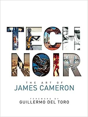 Tech Noir: The Art of James Cameron by Guillermo del Toro, James Cameron