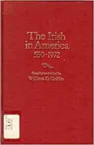 The Irish in America, 550-1972: A Chronology and Fact Book by William D. Griffin