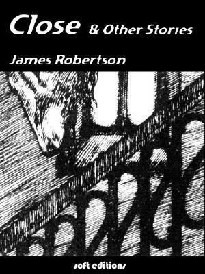 Close and Other Stories by James Robertson