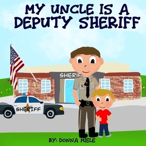 My Uncle is a Deputy Sheriff by Donna Miele