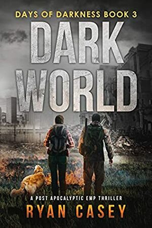 Dark World: A Post-Apocalyptic EMP Thriller (Days of Darkness Book 3) by Ryan Casey