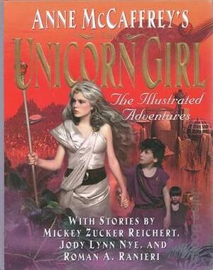 Anne McCaffrey's Unicorn Girl: The Illustrated Adventures by John Ridgway, Robin Cline, Roman A. Ranieri, Jody Lynn Nye, Mickey Zucker Reichert