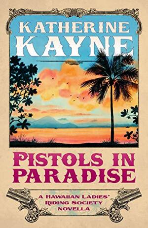 Pistols in Paradise: A Hawaiian Ladies' Riding Society Novella by Katherine Kayne