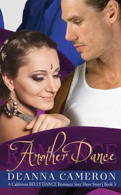 Another Dance: A California Belly Dance Romance Sexy Short Story by DeAnna Cameron