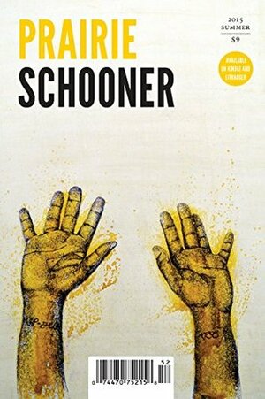 Prairie Schooner (Summer 2015) by Kwame Dawes, Emily Geminder, Adrienne Celt, Lawrence Lenhart, Karen An-hwei Lee, Safiya Sinclair, Martha Collins, Jeff Alessandrelli, Elisa Mastromateo