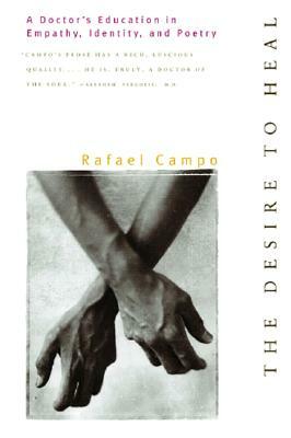 Desire to Heal: A Doctor's Education in Empathy, Identity, & Poetry by Rafael Campo