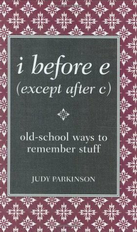 I Before E ( Except After C): Old-School Ways to Remember Stuff by Judy Parkinson