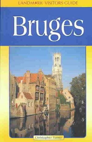 Landmark Visitors Guide Bruges: Belgium by Christopher Turner