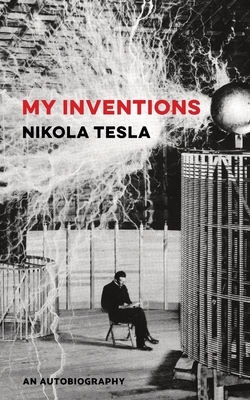 My Inventions: An Autobiography by Nikola Tesla