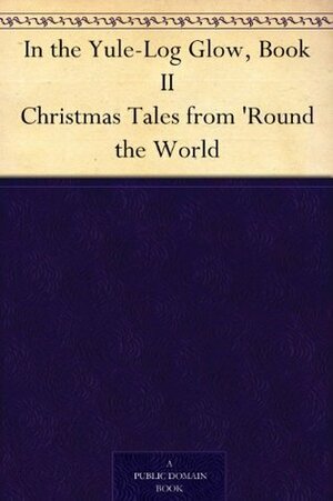 In the Yule-Log Glow, Book II Christmas Tales from 'Round the World by Harrison S. Morris