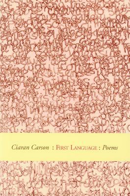 First Language: Winner of the First T.S. Eliot Poetry Prize by Ciaran Carson