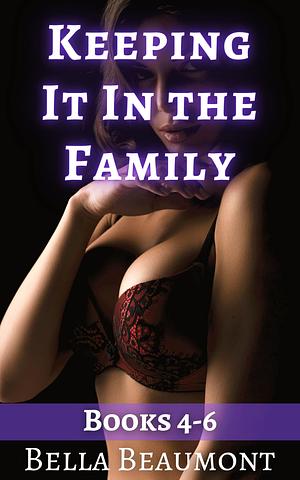 Keeping It in the Family (Bundle 4-6) by Bella Beaumont