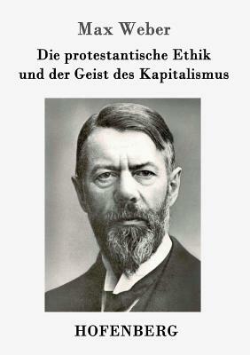 Die protestantische Ethik und der Geist des Kapitalismus by Max Weber