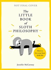 The Little Book of Sloth Philosophy by Jennifer McCartney