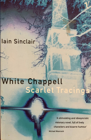 White Chappell, Scarlet Tracings by Iain Sinclair