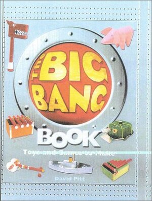 The Big Bang Book: 30 Toys and Games That Make Learning Science Fun by David Pitt